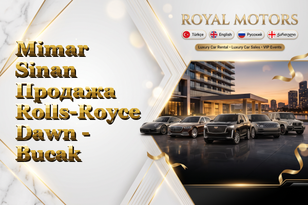 Mimar Sinan Продажа Rolls-Royce Dawn - Bucak