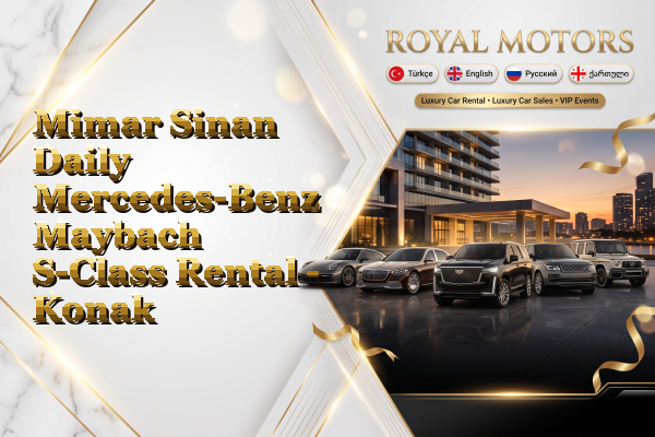 Mimar Sinan Daily Mercedes-Benz Maybach S-Class Rental - Konak