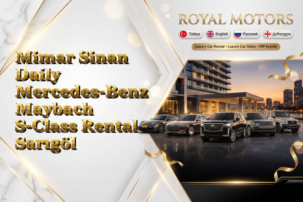 Mimar Sinan Daily Mercedes-Benz Maybach S-Class Rental - Sarıgöl