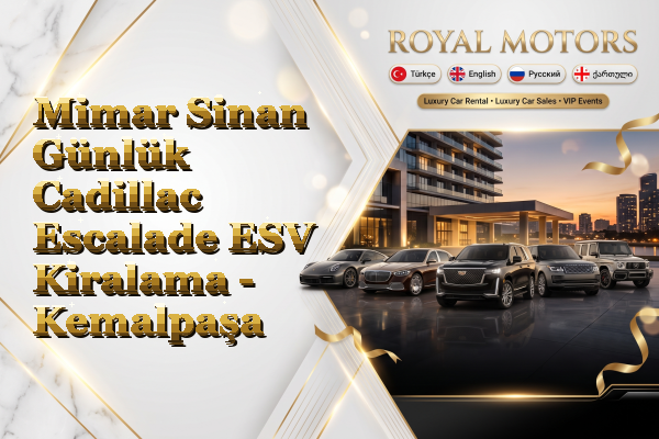 Mimar Sinan Günlük Cadillac Escalade ESV Kiralama - Kemalpaşa