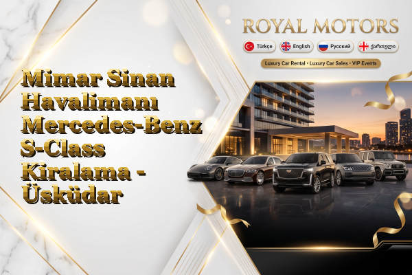 Mimar Sinan Havalimanı Mercedes-Benz S-Class Kiralama - Üsküdar