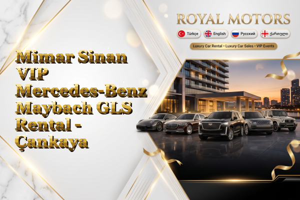 Mimar Sinan VIP Mercedes-Benz Maybach GLS Rental - Çankaya