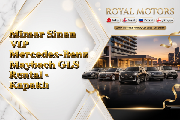 Mimar Sinan VIP Mercedes-Benz Maybach GLS Rental - Kapaklı