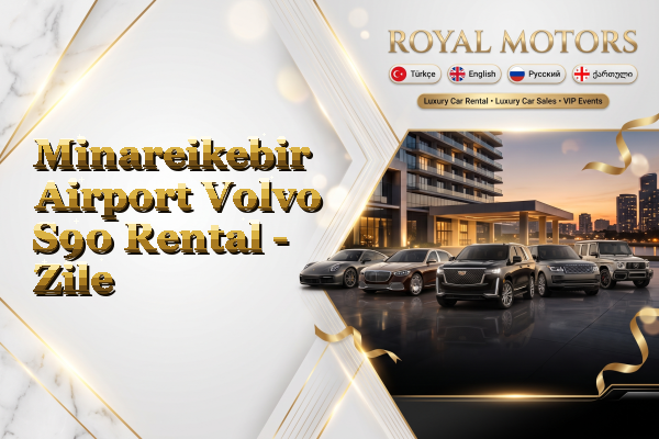 Minareikebir Airport Volvo S90 Rental - Zile