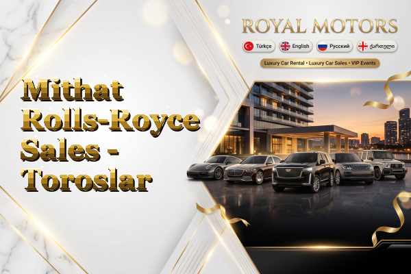 Mithat Rolls-Royce Sales - Toroslar