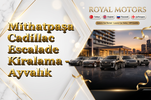 Mithatpaşa Cadillac Escalade Kiralama - Ayvalık