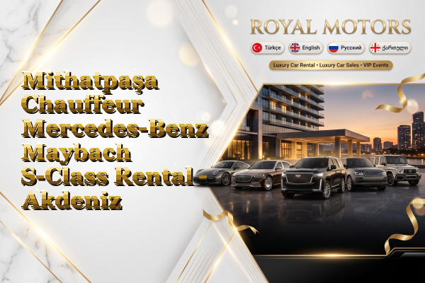 Mithatpaşa Chauffeur Mercedes-Benz Maybach S-Class Rental - Akdeniz