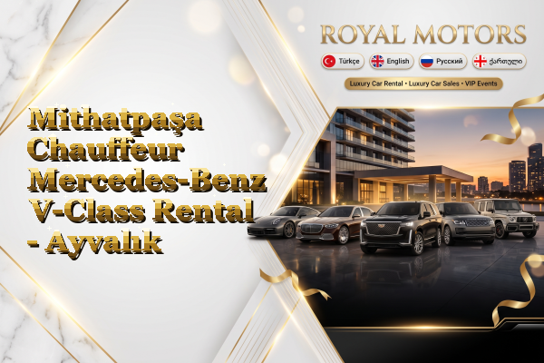 Mithatpaşa Chauffeur Mercedes-Benz V-Class Rental - Ayvalık