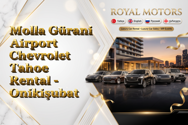 Molla Gürani Airport Chevrolet Tahoe Rental - Onikişubat