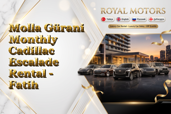 Molla Gürani Monthly Cadillac Escalade Rental - Fatih