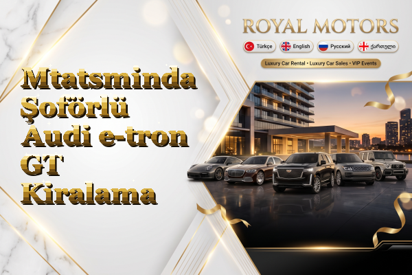 Mtatsminda Şoförlü Audi e-tron GT Kiralama