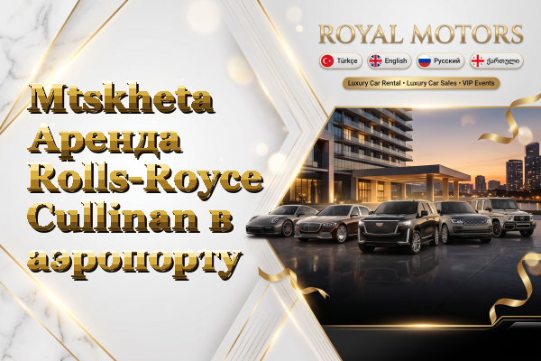 Mtskheta Аренда Rolls-Royce Cullinan в аэропорту