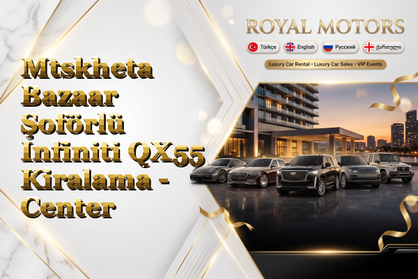 Mtskheta Bazaar Şoförlü Infiniti QX55 Kiralama - Center