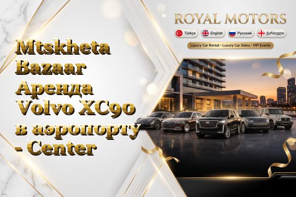 Mtskheta Bazaar Аренда Volvo XC90 в аэропорту - Center