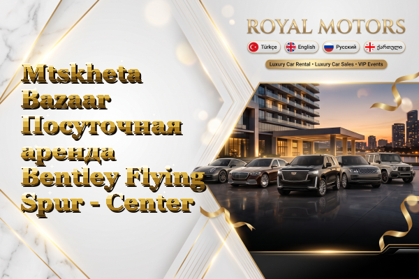 Mtskheta Bazaar Посуточная аренда Bentley Flying Spur - Center