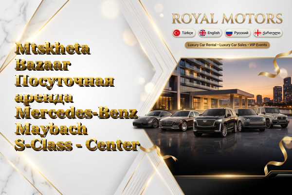 Mtskheta Bazaar Посуточная аренда Mercedes-Benz Maybach S-Class - Center