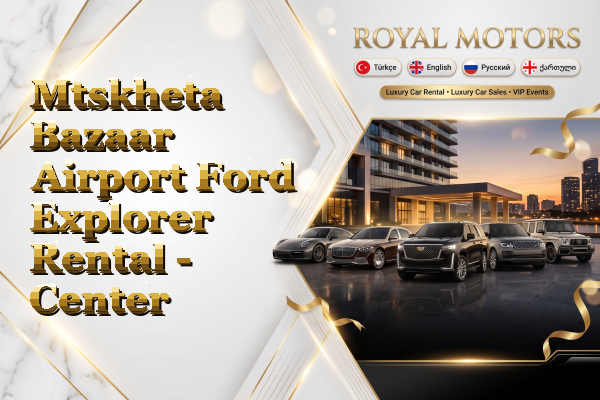 Mtskheta Bazaar Airport Ford Explorer Rental - Center