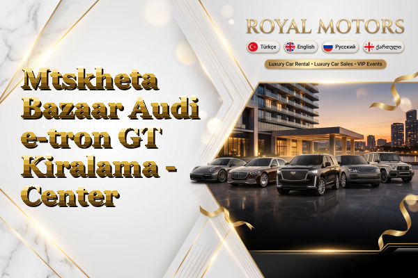 Mtskheta Bazaar Audi e-tron GT Kiralama - Center