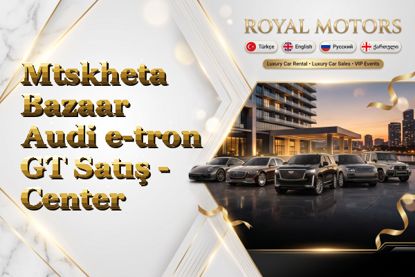 Mtskheta Bazaar Audi e-tron GT Satış - Center