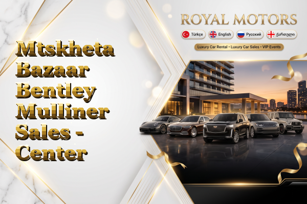 Mtskheta Bazaar Bentley Mulliner Sales - Center