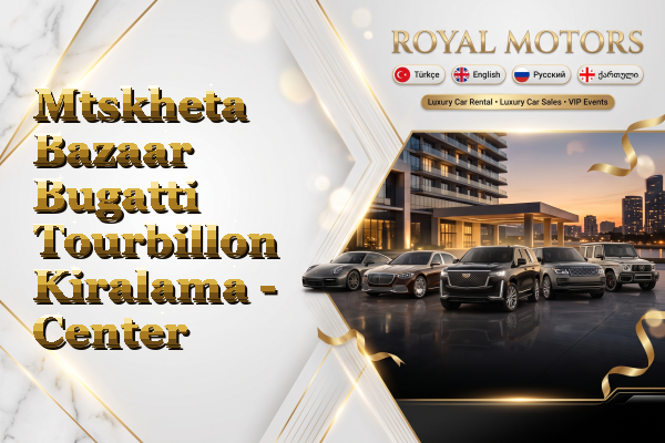 Mtskheta Bazaar Bugatti Tourbillon Kiralama - Center
