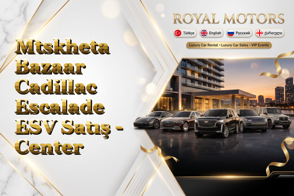 Mtskheta Bazaar Cadillac Escalade ESV Satış - Center