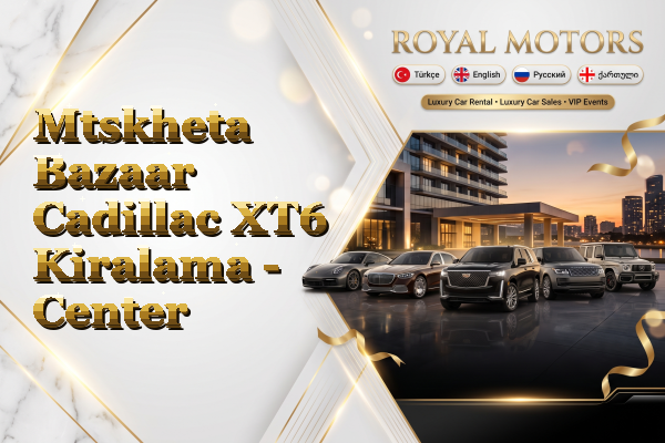 Mtskheta Bazaar Cadillac XT6 Kiralama - Center