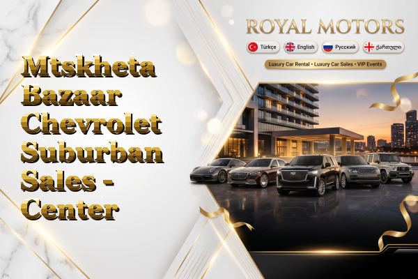 Mtskheta Bazaar Chevrolet Suburban Sales - Center