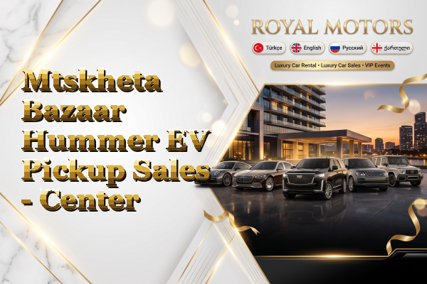 Mtskheta Bazaar Hummer EV Pickup Sales - Center