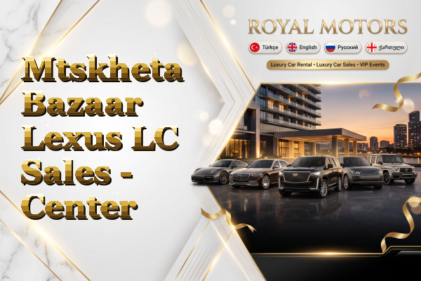 Mtskheta Bazaar Lexus LC Sales - Center