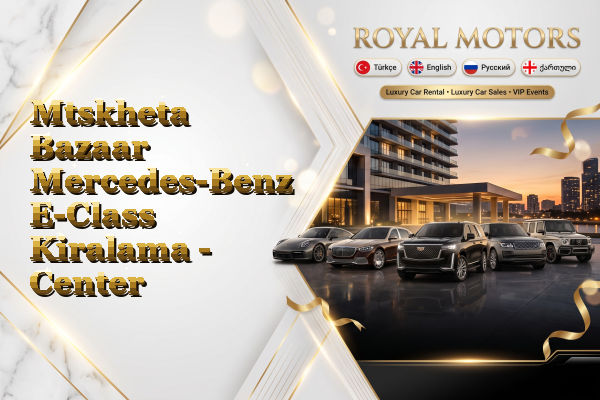 Mtskheta Bazaar Mercedes-Benz E-Class Kiralama - Center