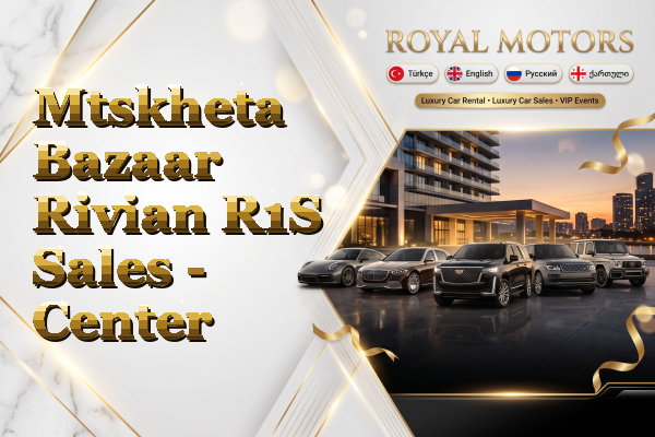 Mtskheta Bazaar Rivian R1S Sales - Center