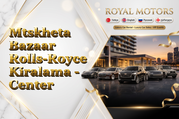 Mtskheta Bazaar Rolls-Royce Kiralama - Center