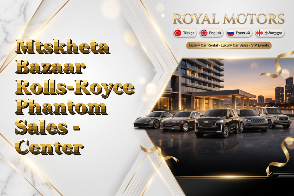 Mtskheta Bazaar Rolls-Royce Phantom Sales - Center