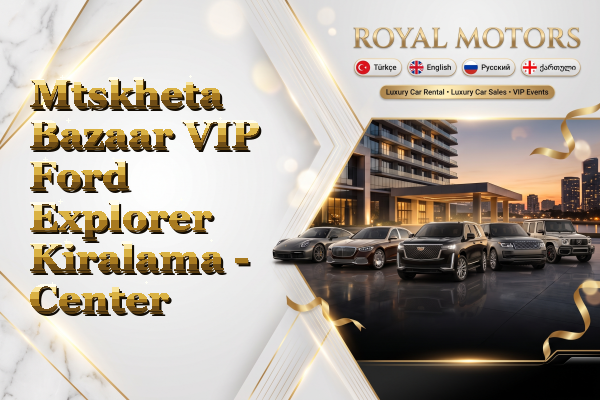 Mtskheta Bazaar VIP Ford Explorer Kiralama - Center