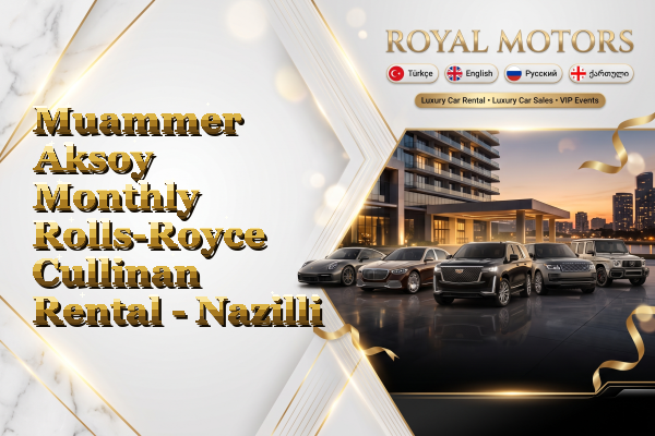 Muammer Aksoy Monthly Rolls-Royce Cullinan Rental - Nazilli
