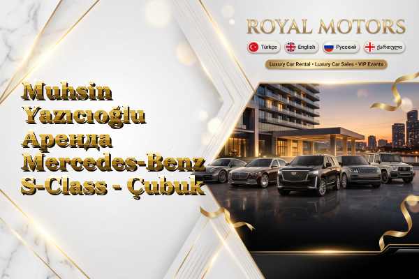 Muhsin Yazıcıoğlu Аренда Mercedes-Benz S-Class - Çubuk
