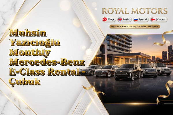 Muhsin Yazıcıoğlu Monthly Mercedes-Benz E-Class Rental - Çubuk