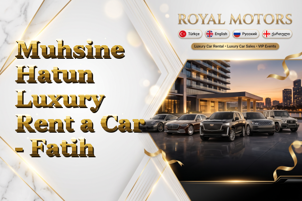 Muhsine Hatun Luxury Rent a Car - Fatih