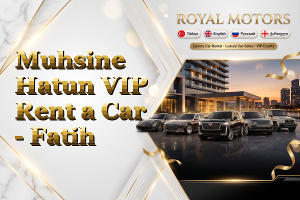 Muhsine Hatun VIP Rent a Car - Fatih