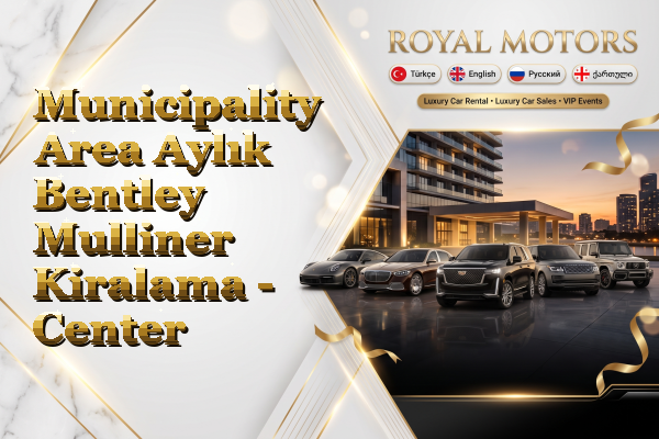 Municipality Area Aylık Bentley Mulliner Kiralama - Center