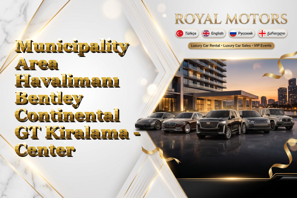 Municipality Area Havalimanı Bentley Continental GT Kiralama - Center