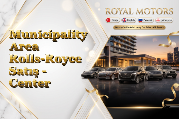 Municipality Area Rolls-Royce Satış - Center