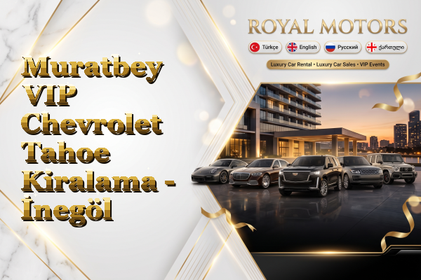 Muratbey VIP Chevrolet Tahoe Kiralama - İnegöl