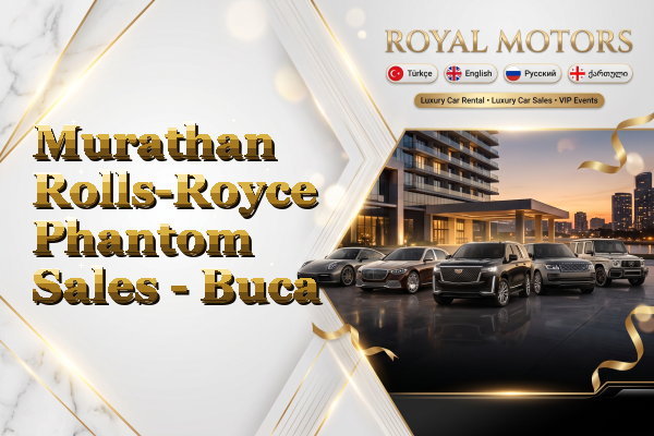 Murathan Rolls-Royce Phantom Sales - Buca