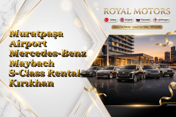 Muratpaşa Airport Mercedes-Benz Maybach S-Class Rental - Kırıkhan