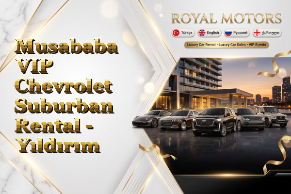 Musababa VIP Chevrolet Suburban Rental - Yıldırım