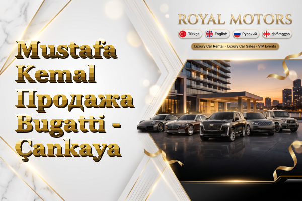 Mustafa Kemal Продажа Bugatti - Çankaya