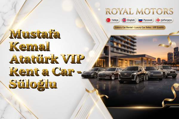 Mustafa Kemal Atatürk VIP Rent a Car - Süloğlu