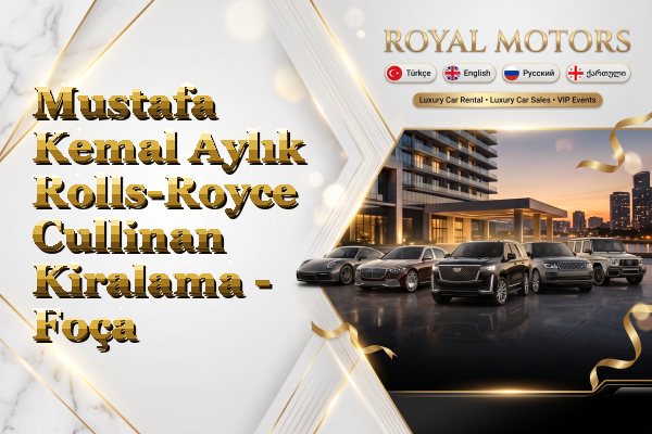 Mustafa Kemal Aylık Rolls-Royce Cullinan Kiralama - Foça
